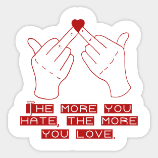 The More You Hate, The More You Love Sticker